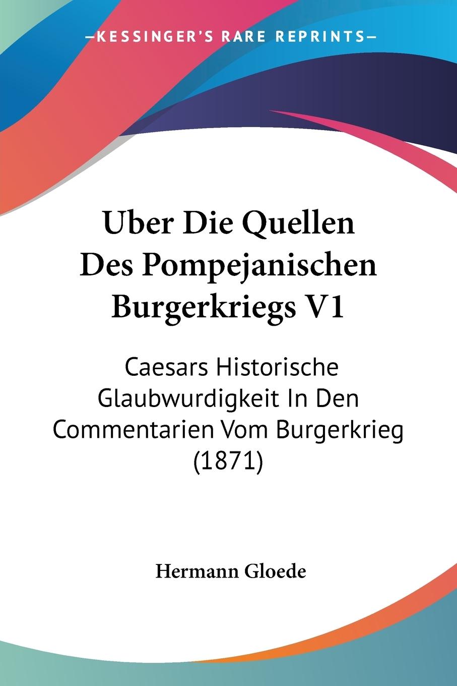 Uber Die Quellen Des Pompejanischen Burgerkriegs V1 - Gloede, Hermann