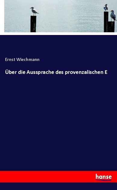 Ueber die Aussprache des provenzalischen E - Wiechmann, Ernst