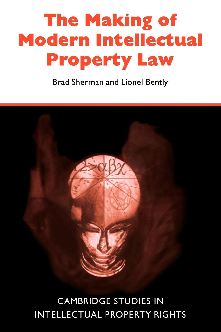 The Making of Modern Intellectual Property Law - Sherman, Brad Bently, Lionel