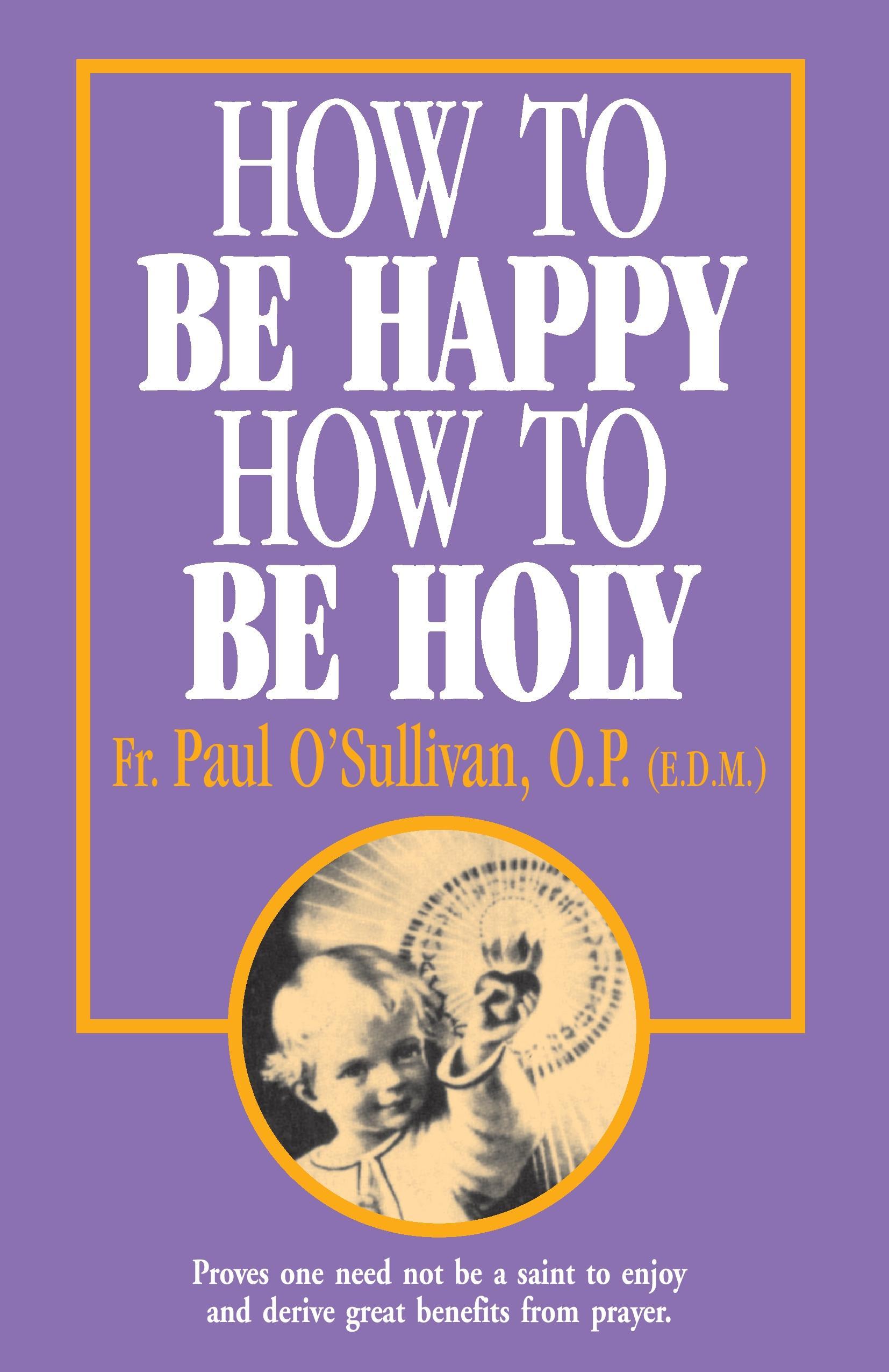 How to Be Happy - How to Be Holy - Osullivan, P. O Sullivan, Paul O Sullivan, Op Fr Paul