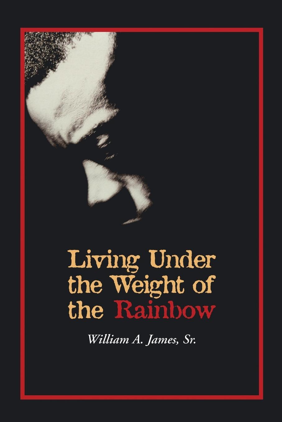 Living Under the Weight of the Rainbow - James Sr., William A.