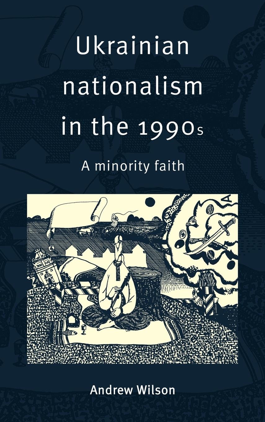 Ukrainian Nationalism in the 1990s - Wilson, Andrew