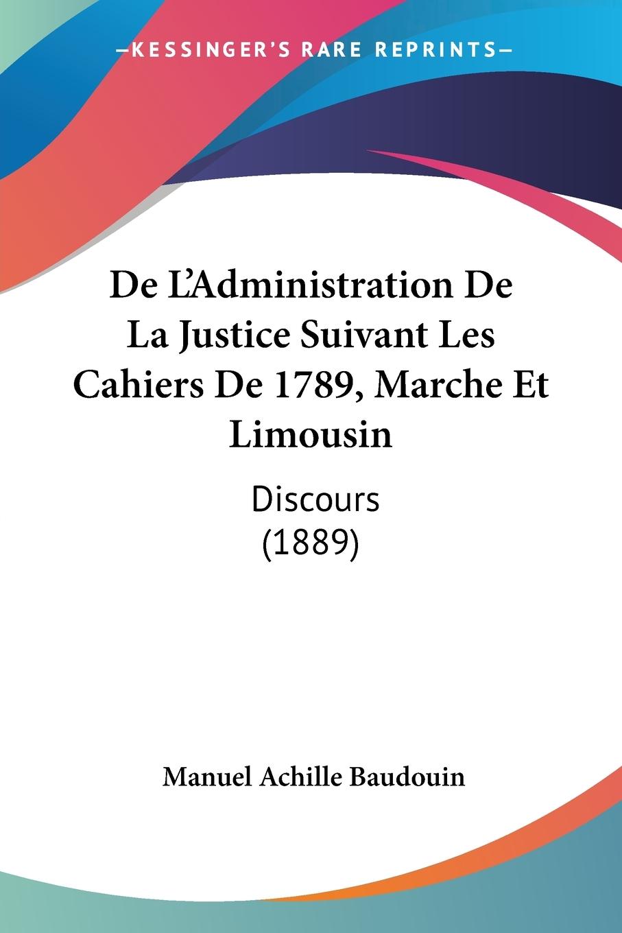 De L Administration De La Justice Suivant Les Cahiers De 1789, Marche Et Limousin - Baudouin, Manuel Achille