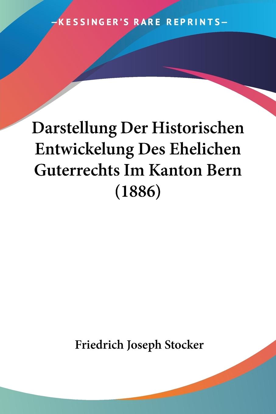 Darstellung Der Historischen Entwickelung Des Ehelichen Guterrechts Im Kanton Bern (1886) - Stocker, Friedrich Joseph