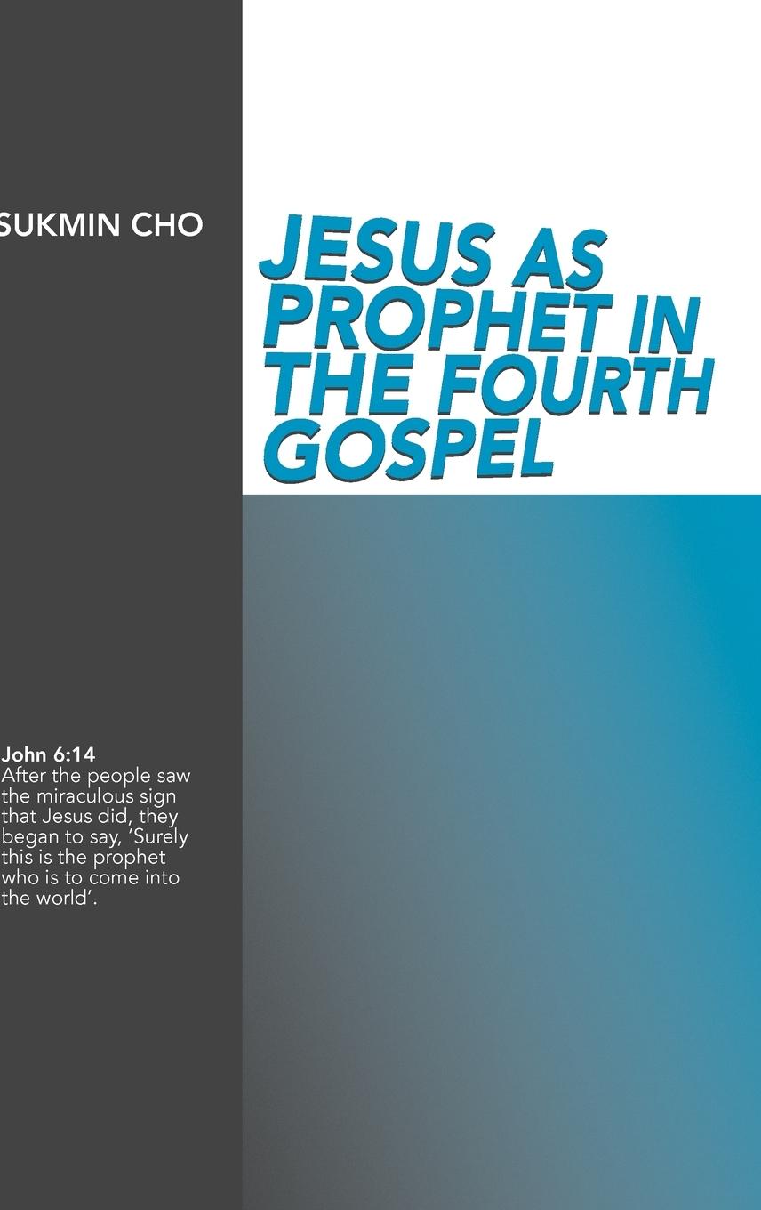 Jesus as Prophet in the Fourth Gospel - Cho, Sukmin