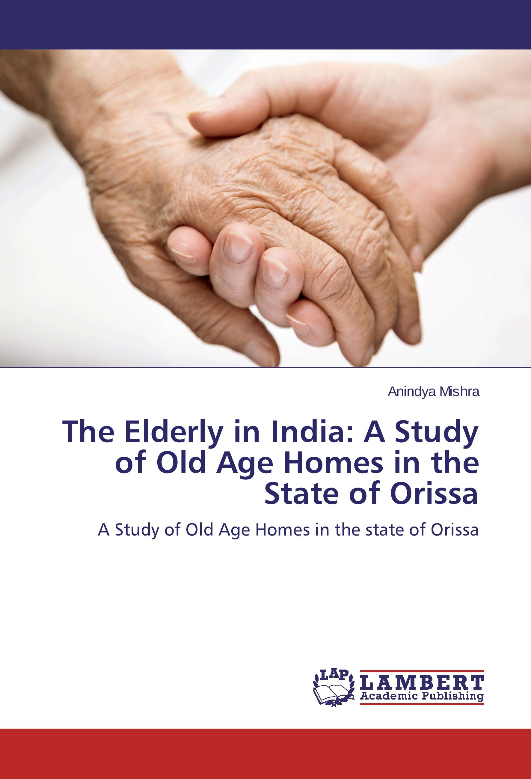 The Elderly in India: A Study of Old Age Homes in the State of Orissa - Anindya Mishra