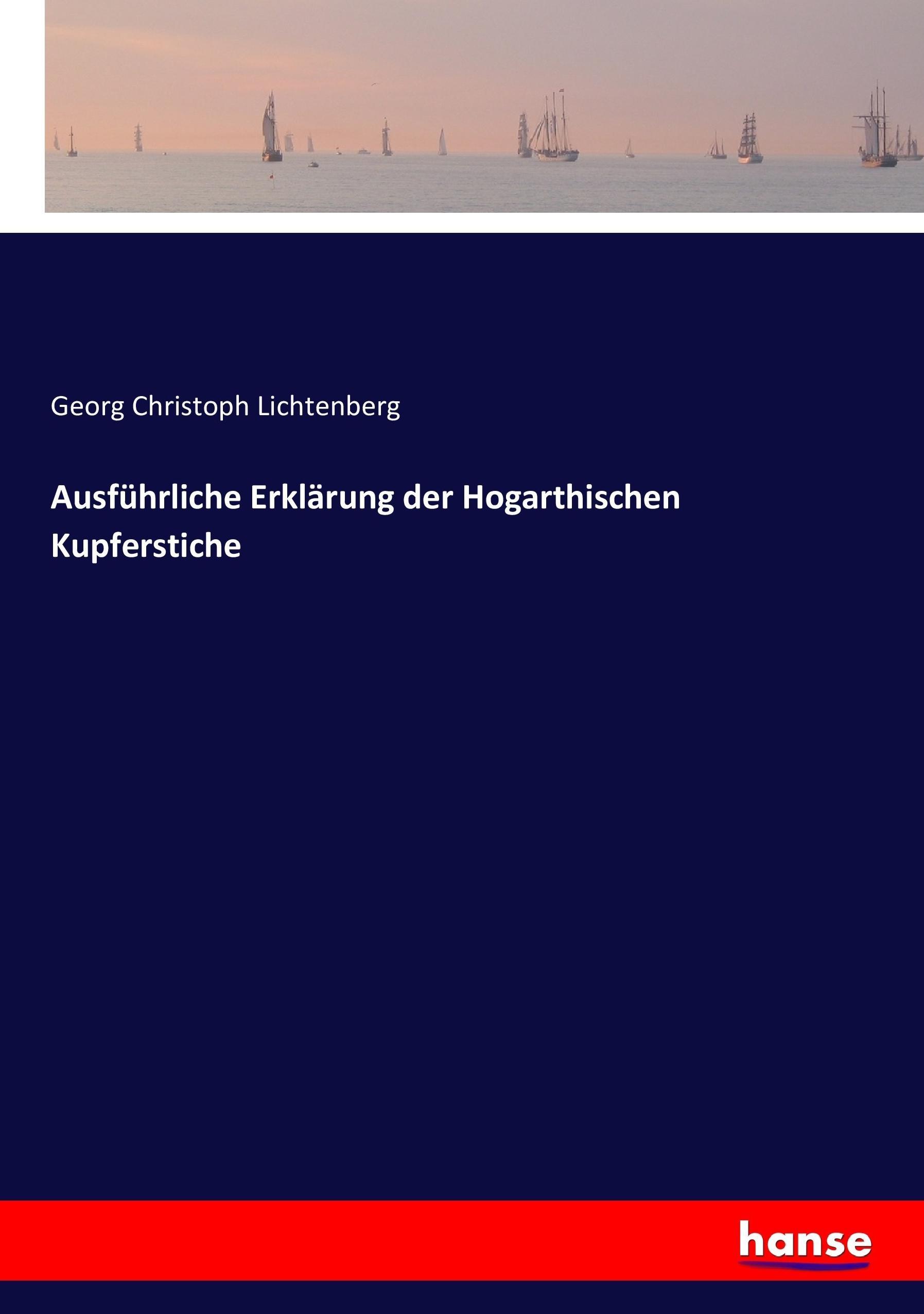 Ausfuehrliche Erklaerung der Hogarthischen Kupferstiche - Lichtenberg, Georg Christoph