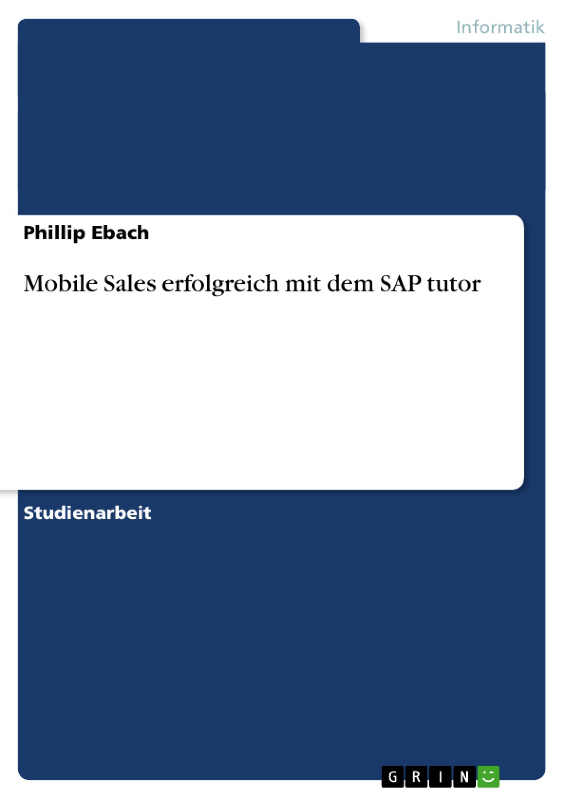 Mobile Sales erfolgreich mit dem SAP tutor - Ebach, Phillip