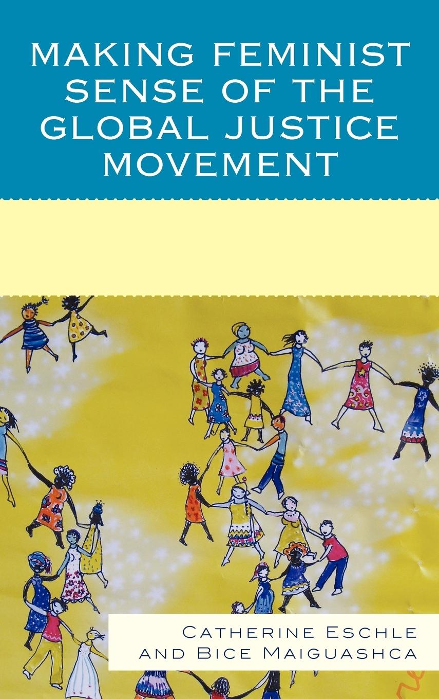 Making Feminist Sense of the Global Justice Movement - Eschle, Catherine Maiguashca, Bice
