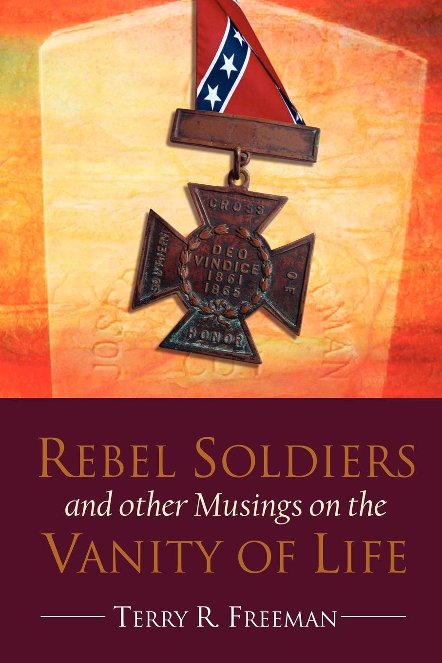 Rebel Soldiers and Other Musings on the Vanity of Life - Freeman, Terry