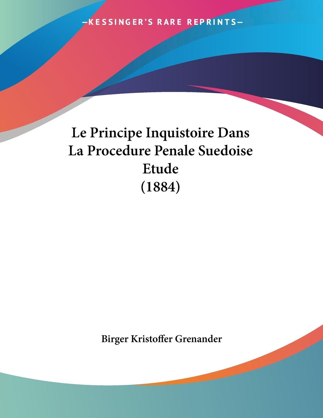 Le Principe Inquistoire Dans La Procedure Penale Suedoise Etude (1884) - Grenander, Birger Kristoffer