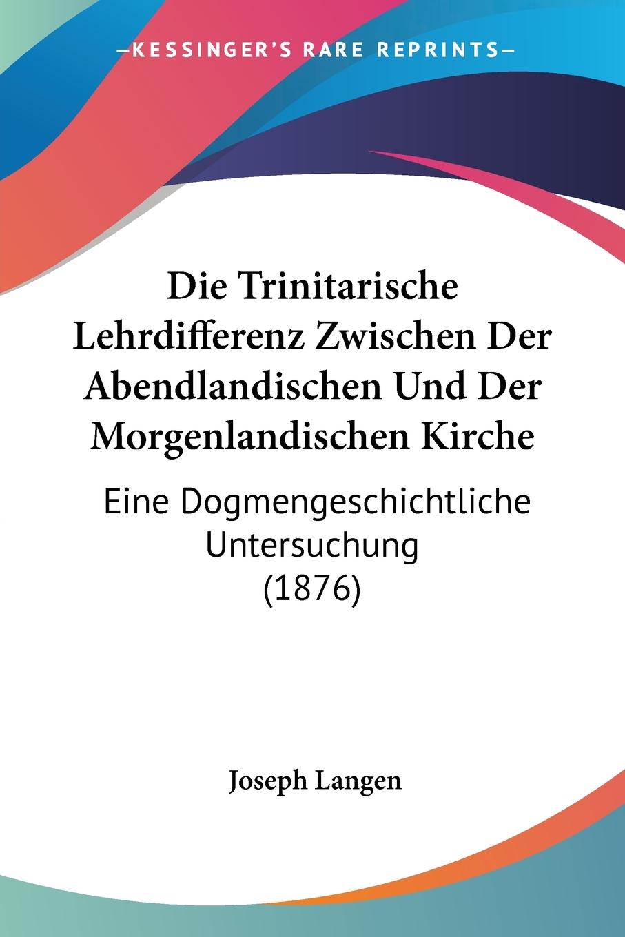 Die Trinitarische Lehrdifferenz Zwischen Der Abendlandischen Und Der Morgenlandischen Kirche - Langen, Joseph