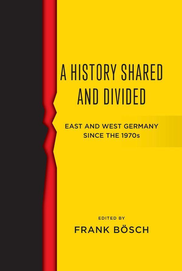 A History Shared and Divided: East and West Germany Since the 1970s - Boesch, Frank