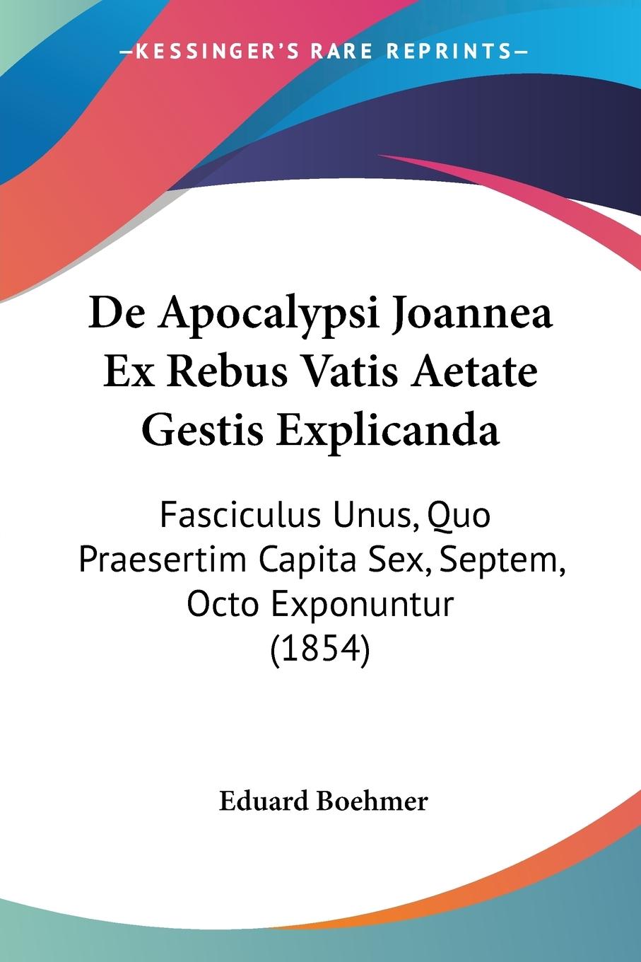 De Apocalypsi Joannea Ex Rebus Vatis Aetate Gestis Explicanda - Boehmer, Eduard