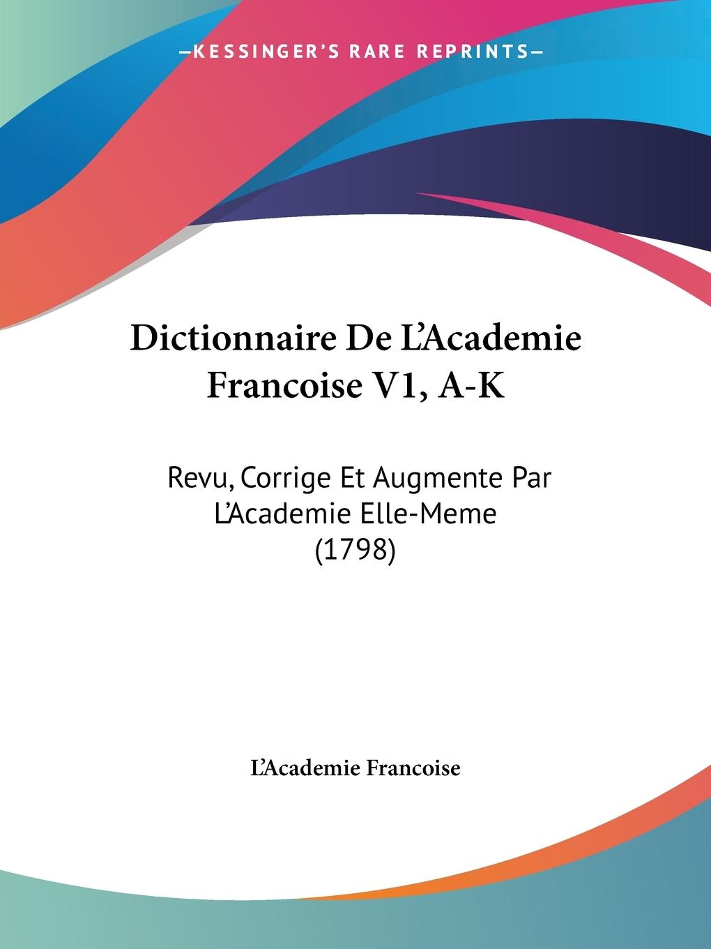 Dictionnaire De L Academie Francoise V1, A-K - L Academie Francoise
