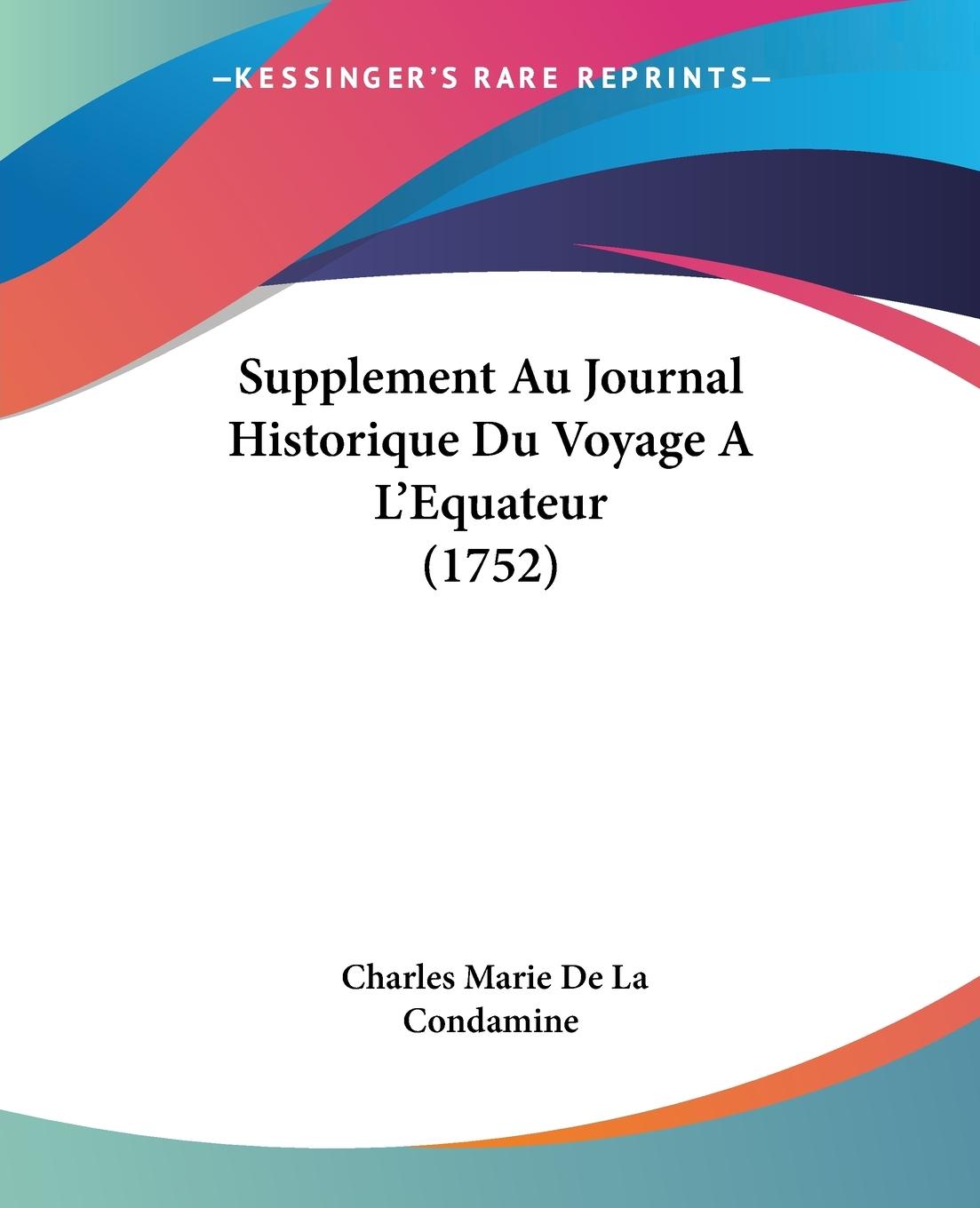 Supplement Au Journal Historique Du Voyage A L Equateur (1752) - Condamine, Charles Marie de La