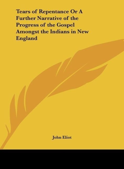 Tears of Repentance Or A Further Narrative of the Progress of the Gospel Amongst the Indians in New England - Eliot, John