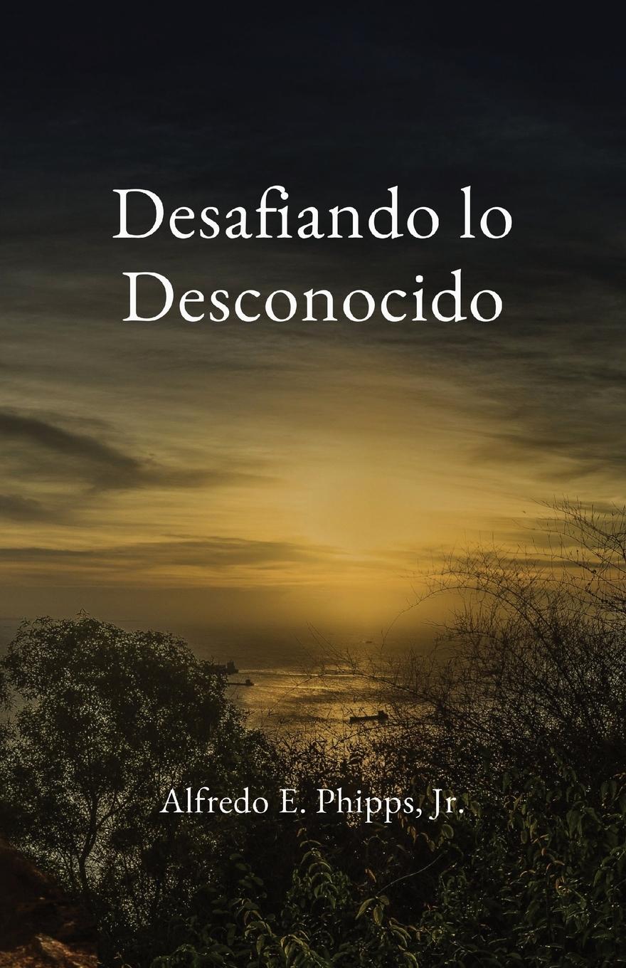 Desafiando lo Desconocido - Phipps, Alfredo E