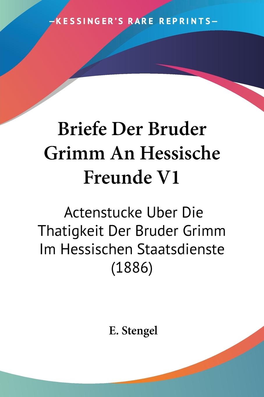 Briefe Der Bruder Grimm An Hessische Freunde V1 - Stengel, E.