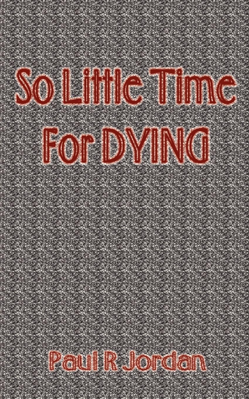 So Little Time for Dying - Jordan, Paul R.
