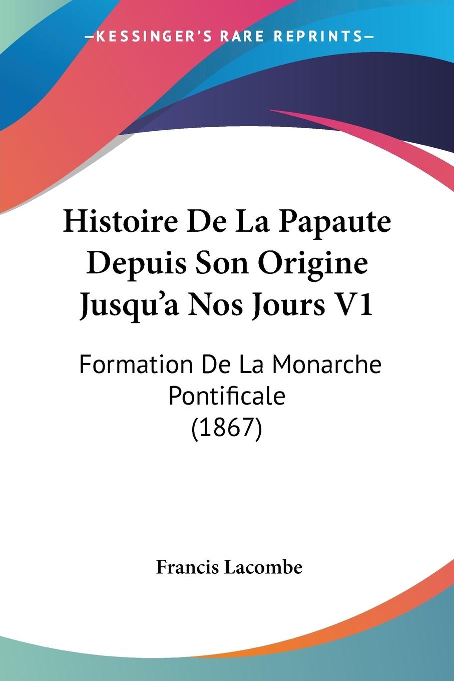 Histoire De La Papaute Depuis Son Origine Jusqu a Nos Jours V1 - Lacombe, Francis