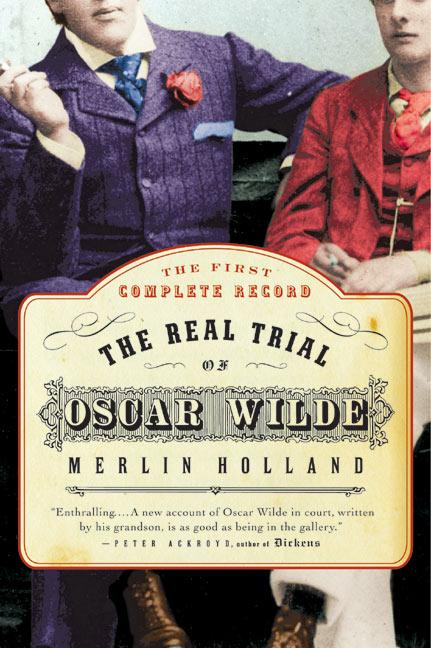 The Real Trial of Oscar Wilde: The First Uncensored Transcript of the Trial of Oscar Wilde Vs. John Douglas, Marquess of Queensberry, 1895 - Holland, Merlin