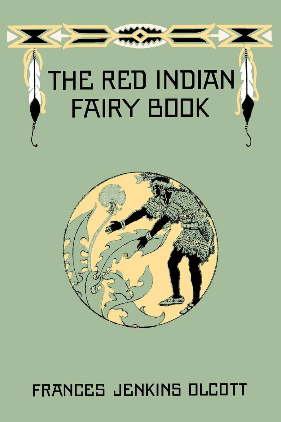 The Red Indian Fairy Book (Yesterday s Classics) - Olcott, Frances Jenkins