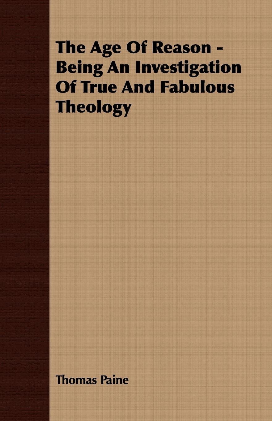 The Age Of Reason - Being An Investigation Of True And Fabulous Theology - Paine, Thomas