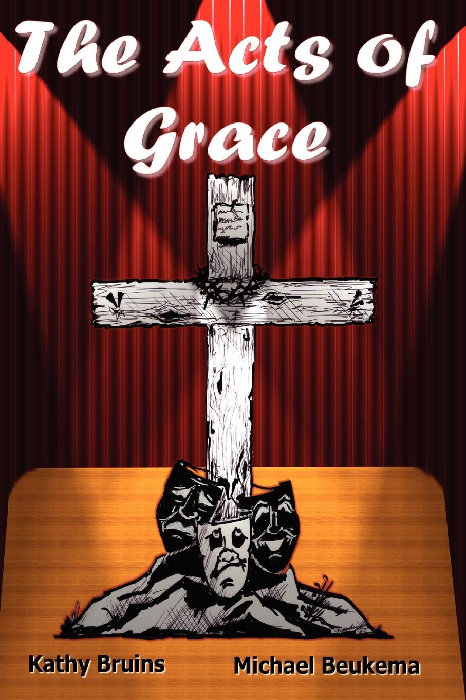 The Acts of Grace - Bruins, Kathy Beukema, Michael