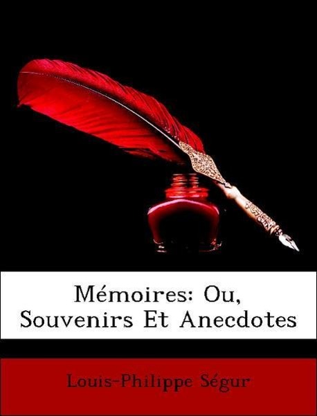 Mémoires: Ou, Souvenirs Et Anecdotes - Ségur, Louis-Philippe