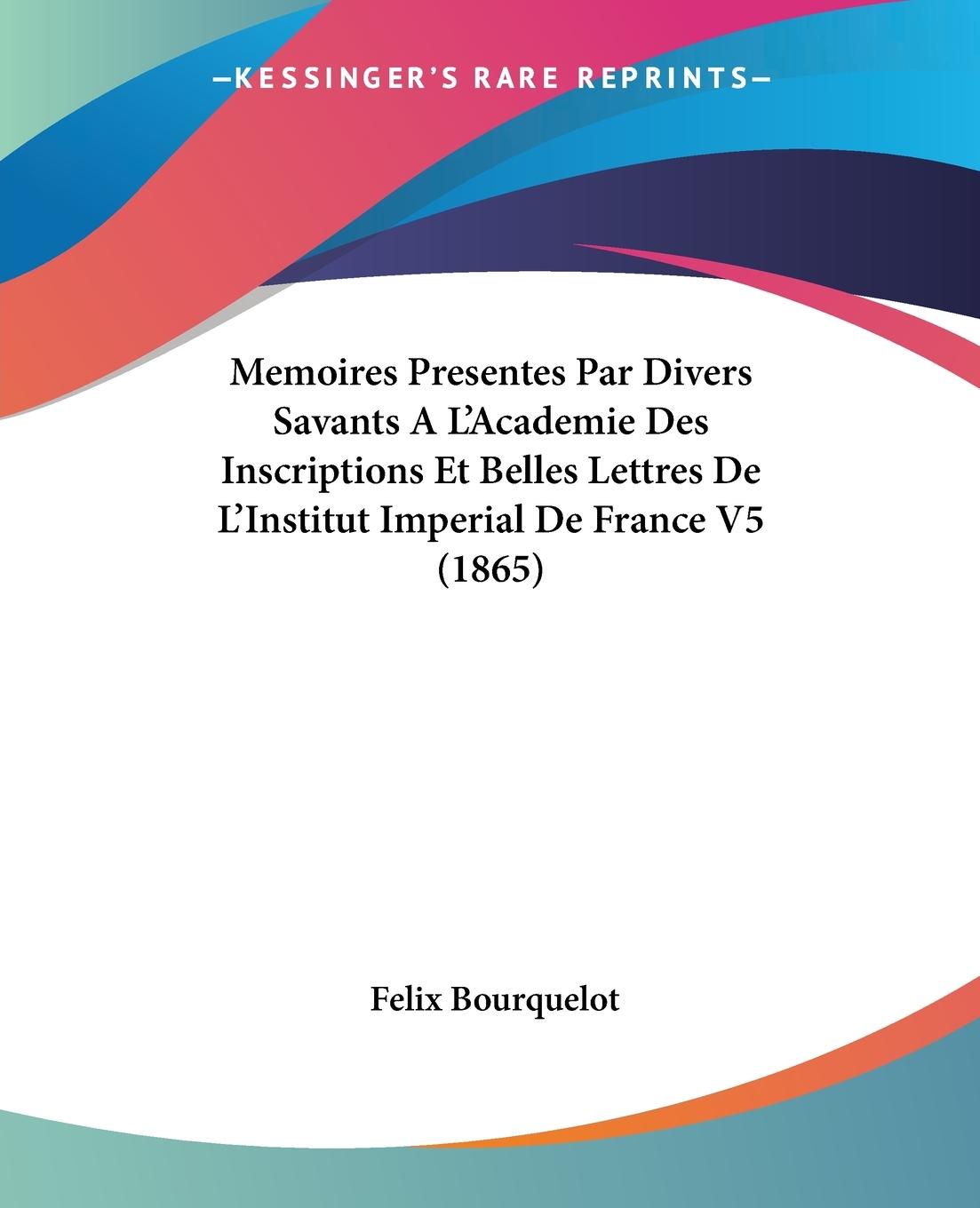 Memoires Presentes Par Divers Savants A L Academie Des Inscriptions Et Belles Lettres De L Institut Imperial De France V5 (1865) - Bourquelot, Felix