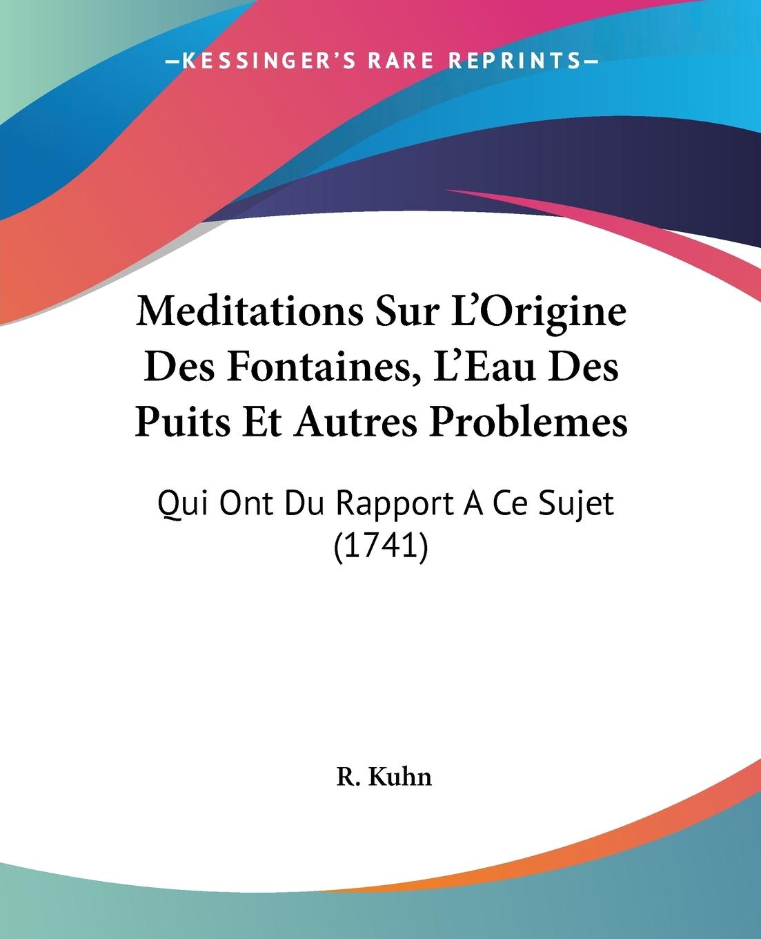Meditations Sur L Origine Des Fontaines, L Eau Des Puits Et Autres Problemes - Kuhn, R.