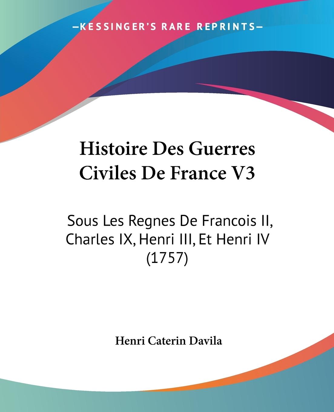 Histoire Des Guerres Civiles De France V3 - Davila, Henri Caterin