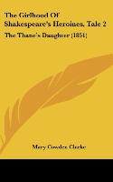 The Girlhood Of Shakespeare s Heroines, Tale 2 - Clarke, Mary Cowden