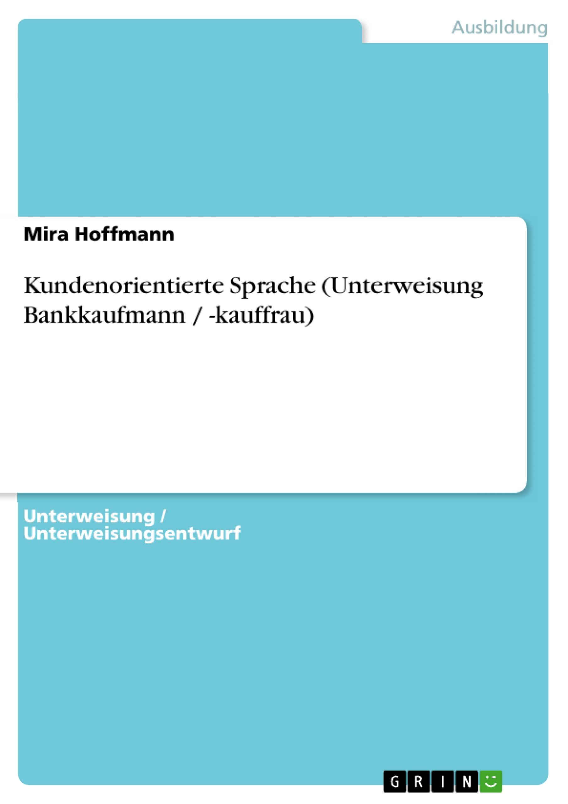 Kundenorientierte Sprache (Unterweisung Bankkaufmann / -kauffrau) - Hoffmann, Mira