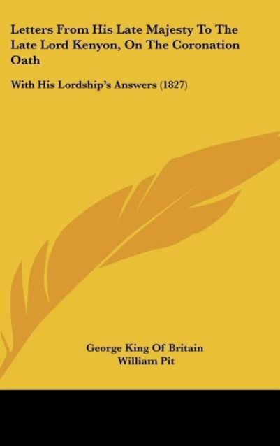 Letters From His Late Majesty To The Late Lord Kenyon, On The Coronation Oath - George King Of Britain Pit, William