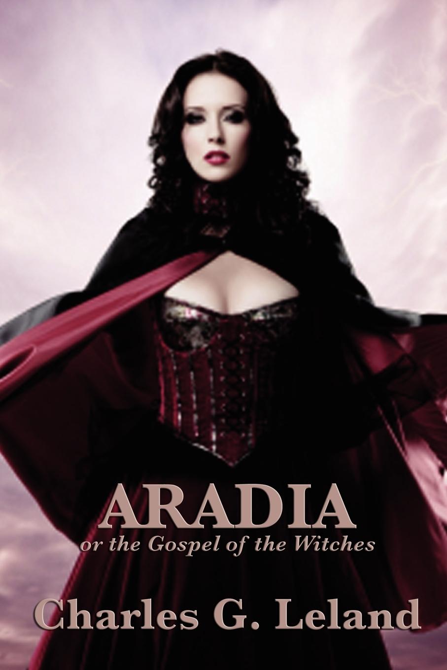 Aradia or the Gospel of the Witches - Leland, Charles G.