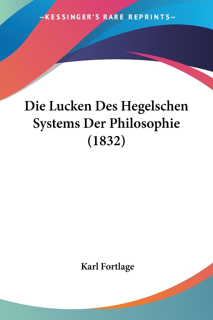 Die Lucken Des Hegelschen Systems Der Philosophie (1832) - Fortlage, Karl