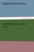 Chantecler Play in Four Acts - Rostand, Edmond