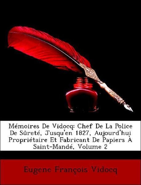 Mémoires De Vidocq: Chef De La Police De Sûreté, Jusqu en 1827, Aujourd hui Propriétaire Et Fabricant De Papiers À Saint-Mandé, Volume 2 - Vidocq, Eugene François