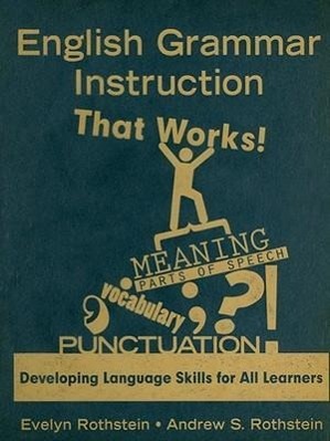 English Grammar Instruction That Works!: Developing Language Skills for All Learners - Rothstein, Evelyn B. Rothstein, Andrew S.