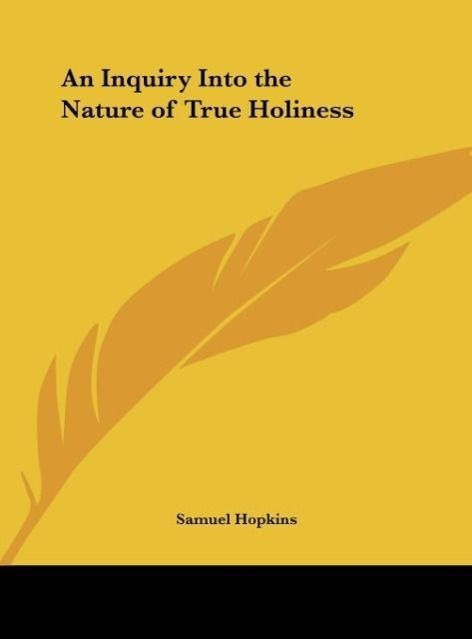 An Inquiry Into the Nature of True Holiness - Hopkins, Samuel
