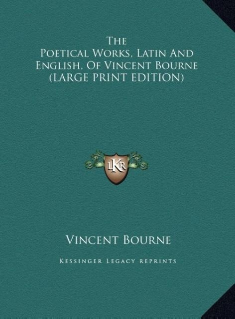 The Poetical Works, Latin And English, Of Vincent Bourne (LARGE PRINT EDITION) - Bourne, Vincent