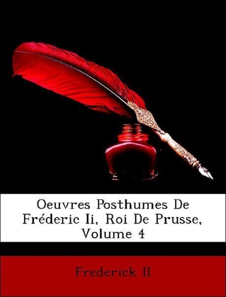 Oeuvres Posthumes De Fréderic Ii, Roi De Prusse, Volume 4 - II, Frederick