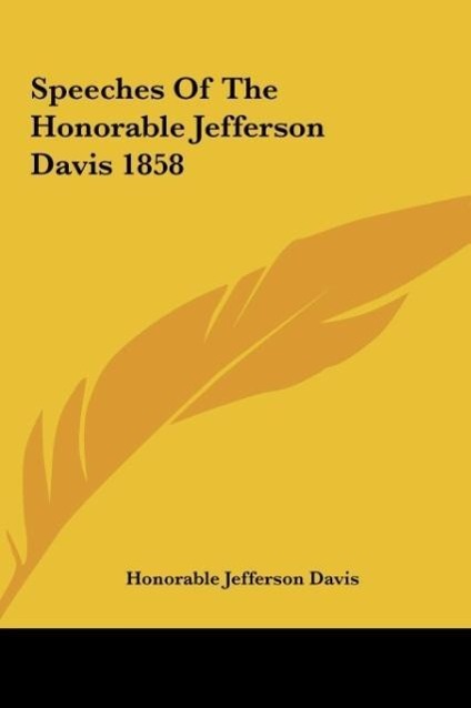 Speeches Of The Honorable Jefferson Davis 1858 - Davis, Honorable Jefferson