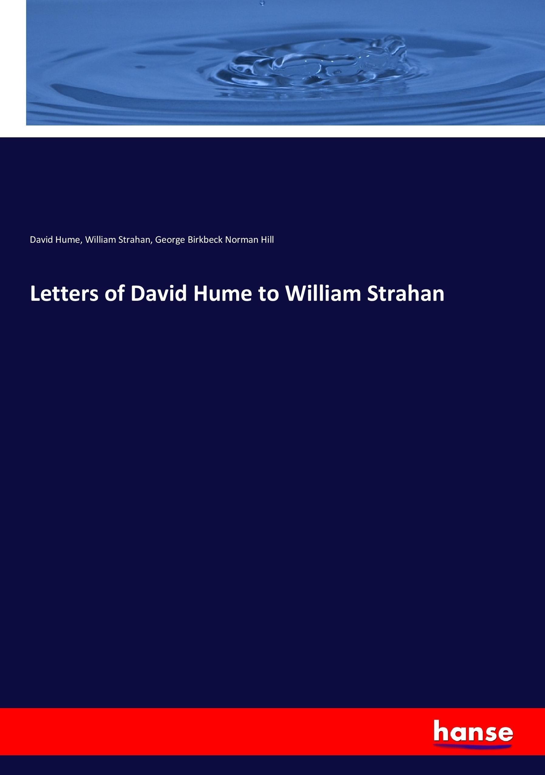 Letters of David Hume to William Strahan - Hume, David Strahan, William Hill, George Birkbeck Norman