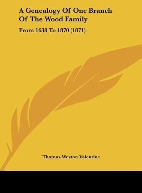 A Genealogy Of One Branch Of The Wood Family - Valentine, Thomas Weston
