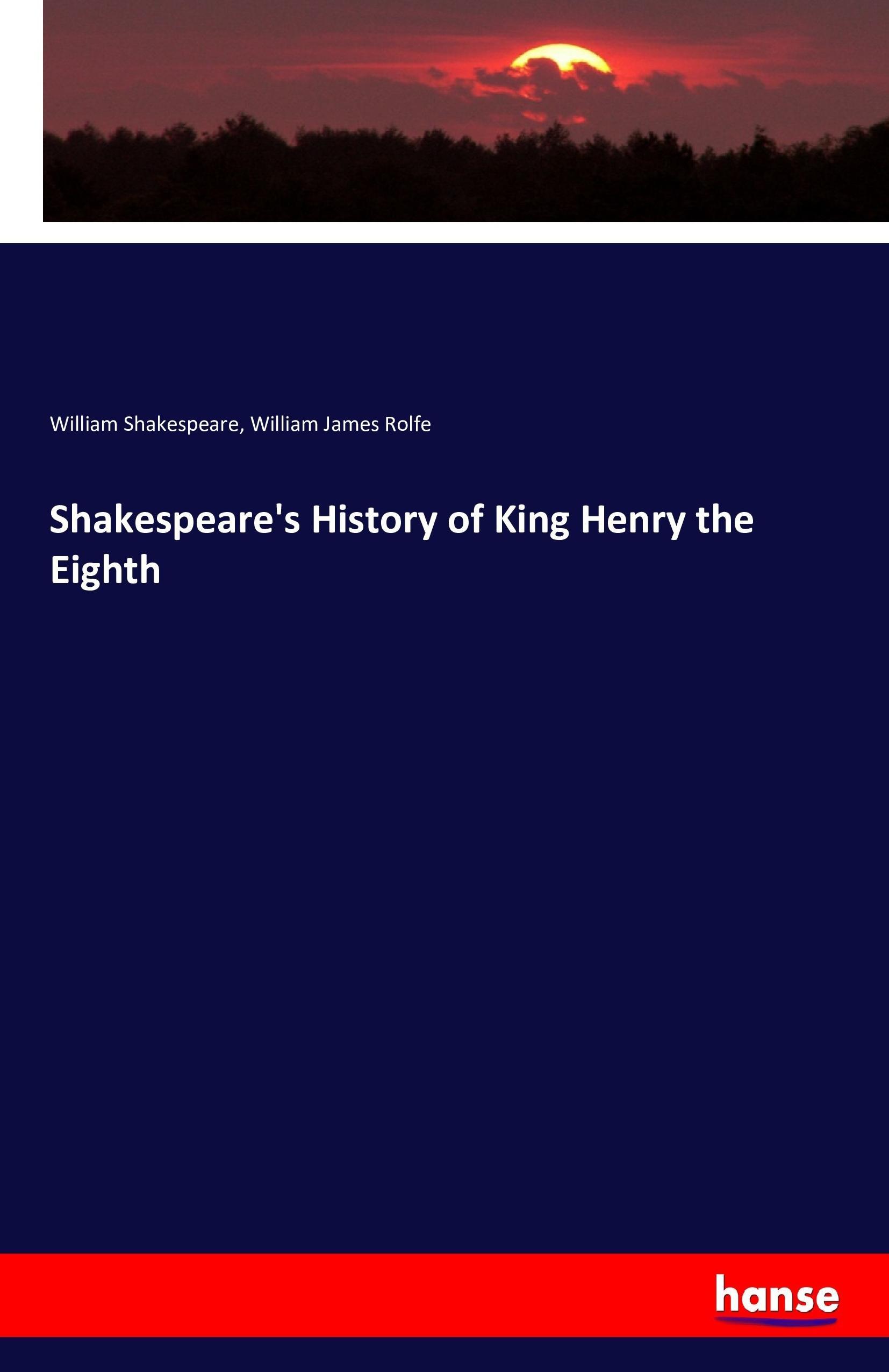 Shakespeare s History of King Henry the Eighth - Shakespeare, William Rolfe, William James