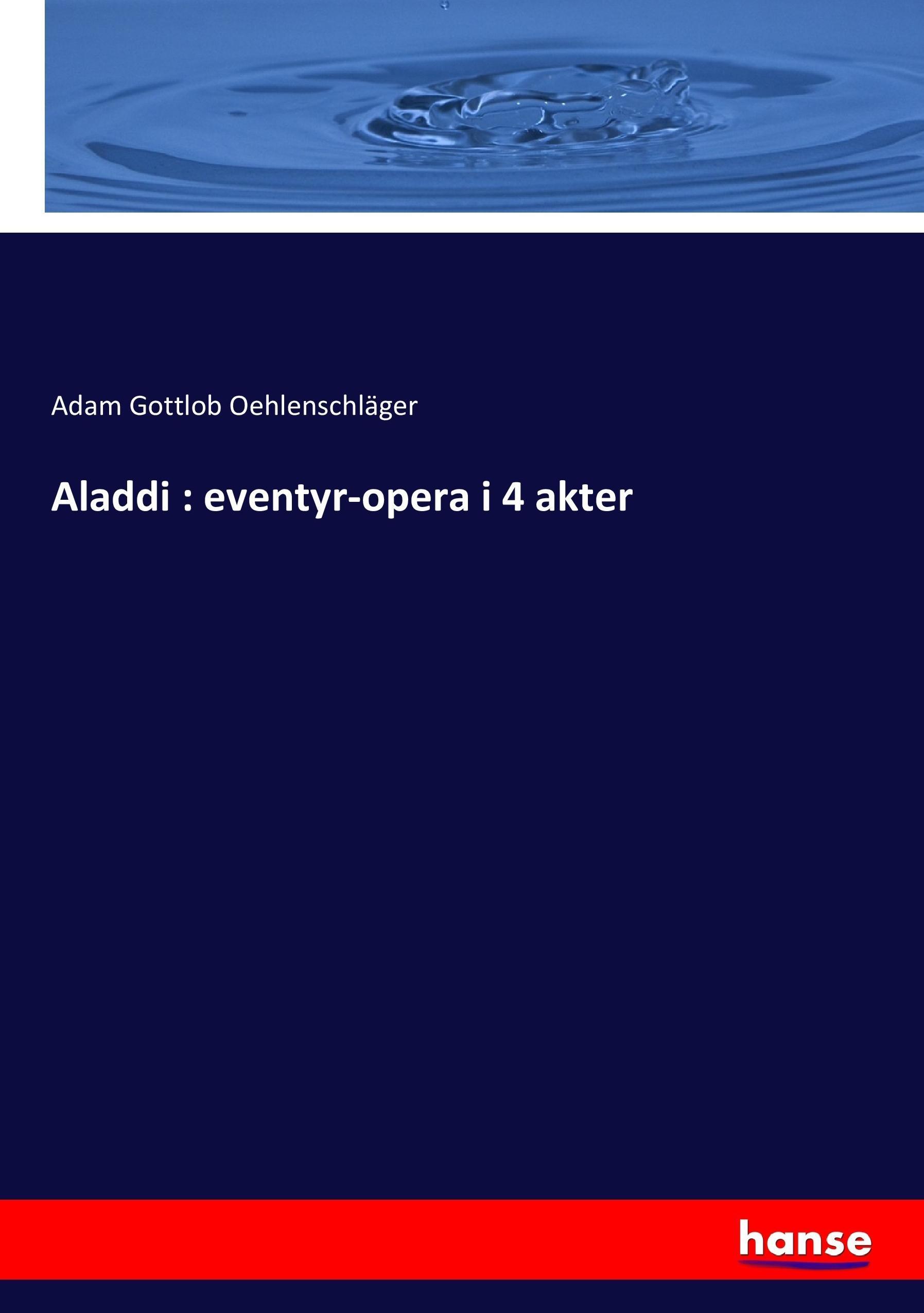 Aladdi : eventyr-opera i 4 akter - Oehlenschlaeger, Adam Gottlob