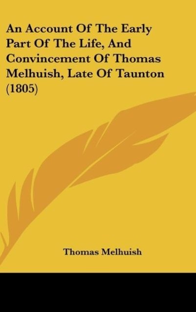 An Account Of The Early Part Of The Life, And Convincement Of Thomas Melhuish, Late Of Taunton (1805) - Melhuish, Thomas